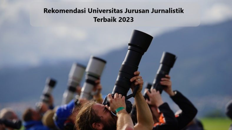 Rekomendasi Universitas Jurusan Jurnalistik Terbaik 2023